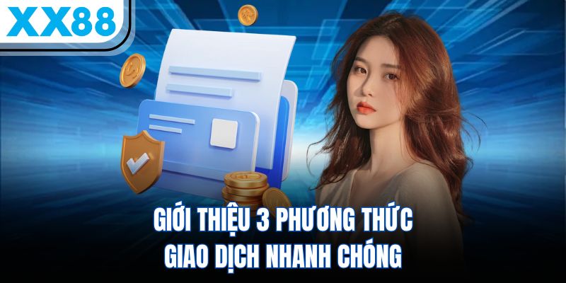 Rút Tiền Tại XX88 – Thao Tác Đơn Giản, Xử Lý Siêu Tốc 2 Giới thiệu 3 phương thức giao dịch nhanh chóng