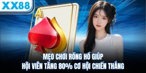 Mẹo Chơi Rồng Hổ Giúp Hội Viên Tăng 80% Cơ Hội Chiến Thắng